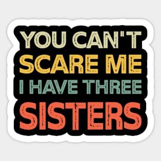 You Can't Scare Me I Have Three Sisters Funny Brothers Sticker